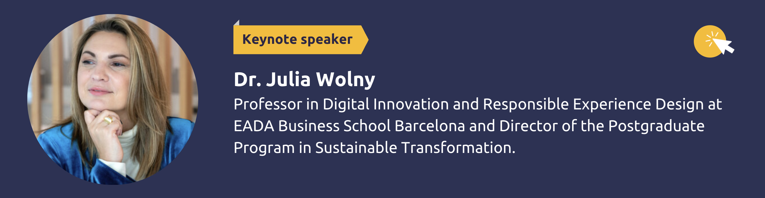 Dr. Julia Wolny is a Professor in Digital Innovation and Responsible Experience Design at EADA Business School Barcelona and Director of the Postgraduate Program in Sustainable Transformation.